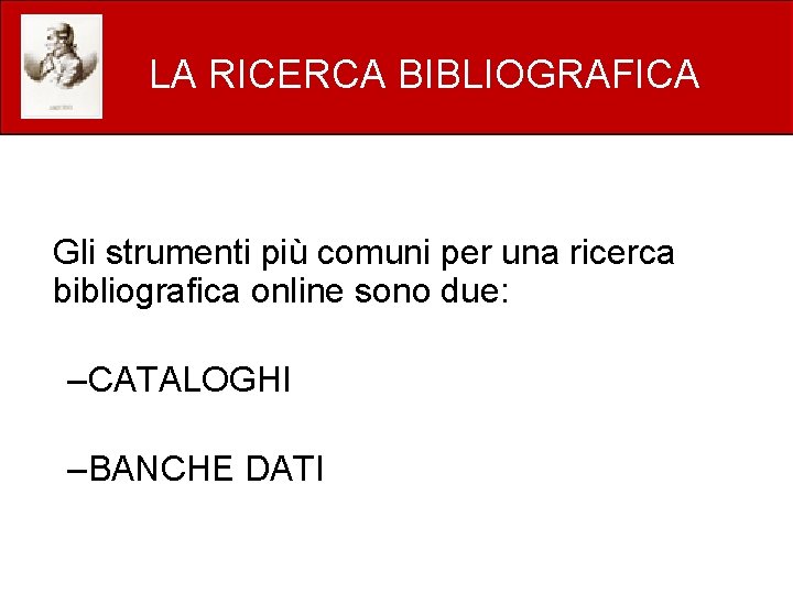 LA RICERCA BIBLIOGRAFICA Gli strumenti più comuni per una ricerca bibliografica online sono due: