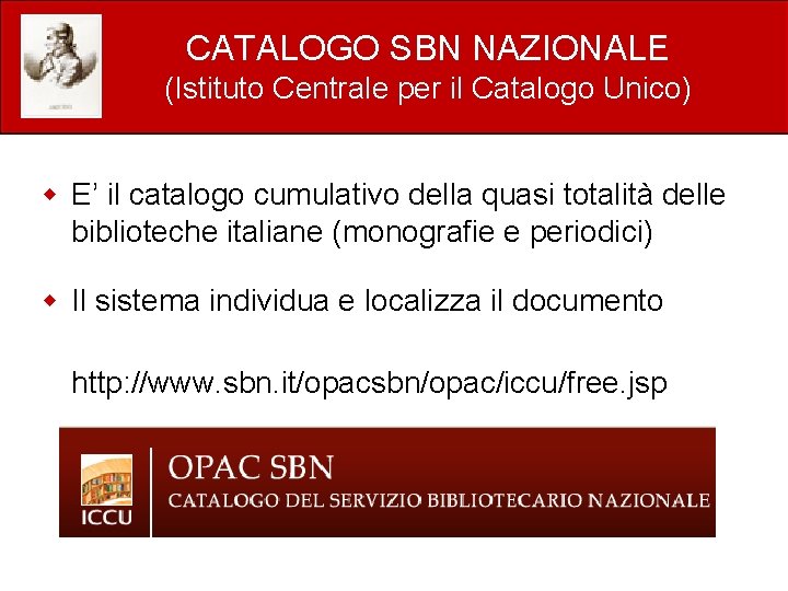 CATALOGO SBN NAZIONALE (Istituto Centrale per il Catalogo Unico) E’ il catalogo cumulativo della