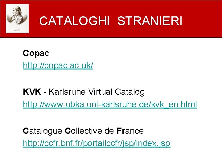 CATALOGHI STRANIERI Copac http: //copac. uk/ KVK - Karlsruhe Virtual Catalog http: //www. ubka.
