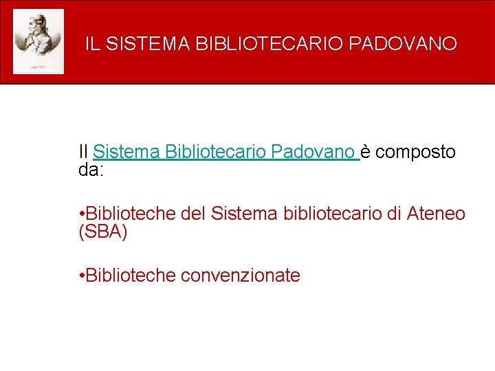 IL SISTEMA BIBLIOTECARIO PADOVANO Il Sistema Bibliotecario Padovano è composto da: • Biblioteche del
