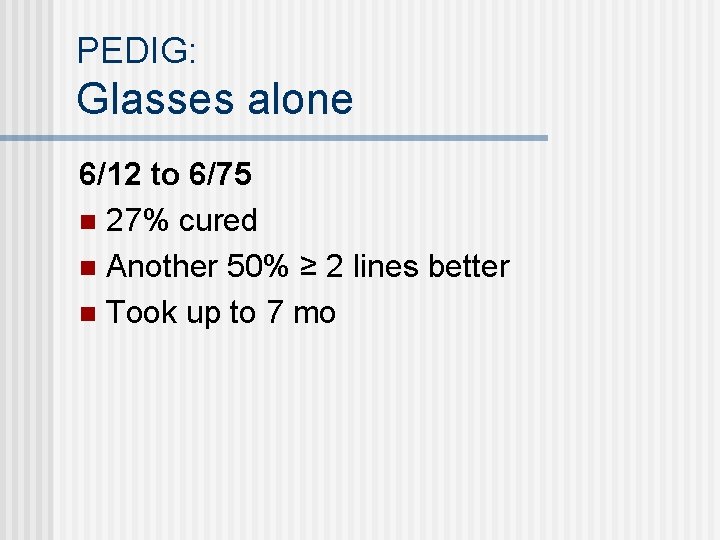 PEDIG: Glasses alone 6/12 to 6/75 n 27% cured n Another 50% ≥ 2