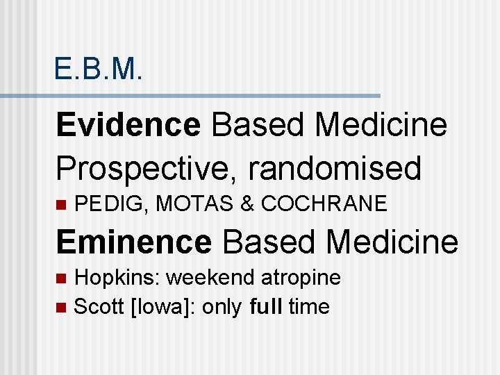 E. B. M. Evidence Based Medicine Prospective, randomised n PEDIG, MOTAS & COCHRANE Eminence