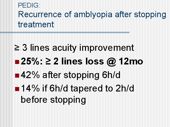 PEDIG: Recurrence of amblyopia after stopping treatment ≥ 3 lines acuity improvement n 25%: