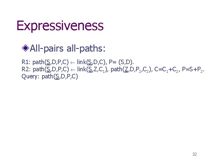 Expressiveness All-pairs all-paths: R 1: path(S, D, P, C) link(S, D, C), P= (S,