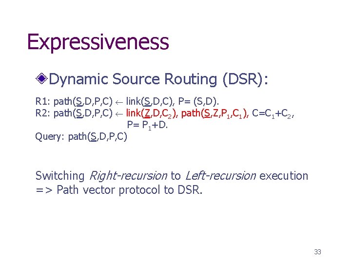 Expressiveness Dynamic Source Routing (DSR): R 1: path(S, D, P, C) R 2: path(S,