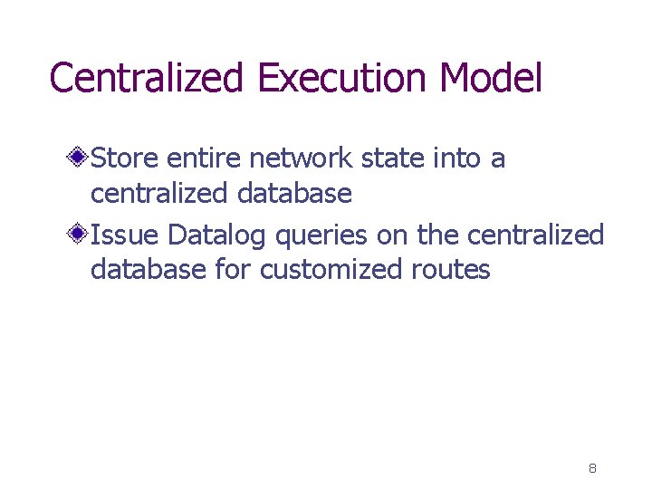 Centralized Execution Model Store entire network state into a centralized database Issue Datalog queries