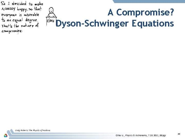 A Compromise? Dyson-Schwinger Equations Craig Roberts: The Physics of Hadrons Ohio U. , Physics