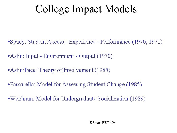 College Impact Models • Spady: Student Access - Experience - Performance (1970, 1971) •