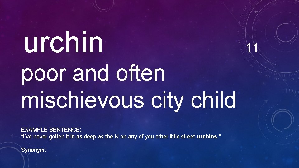 urchin poor and often mischievous city child EXAMPLE SENTENCE: “I’ve never gotten it in