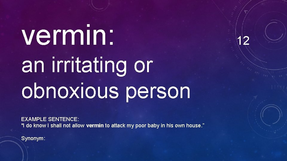 vermin: an irritating or obnoxious person EXAMPLE SENTENCE: "I do know I shall not