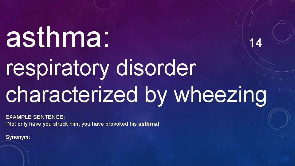 asthma: 14 respiratory disorder characterized by wheezing EXAMPLE SENTENCE: "Not only have you struck