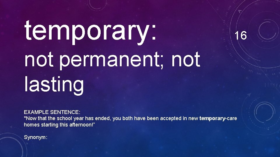 temporary: 16 not permanent; not lasting EXAMPLE SENTENCE: "Now that the school year has