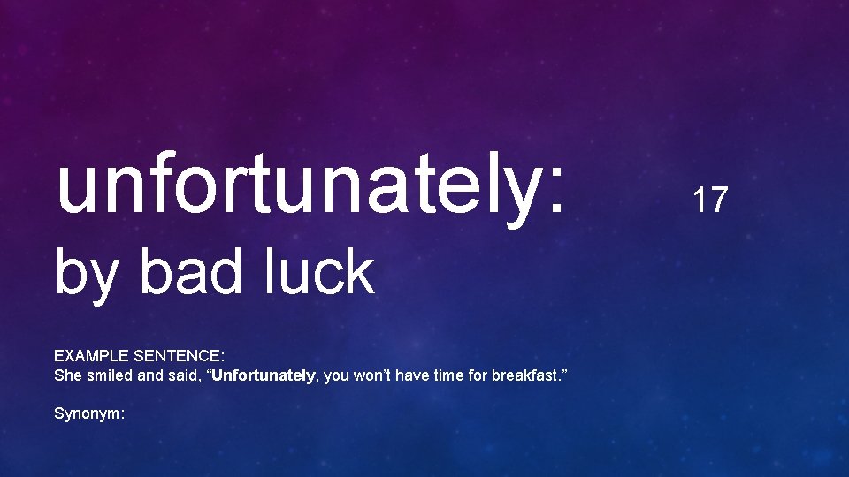 unfortunately: by bad luck EXAMPLE SENTENCE: She smiled and said, “Unfortunately, you won’t have