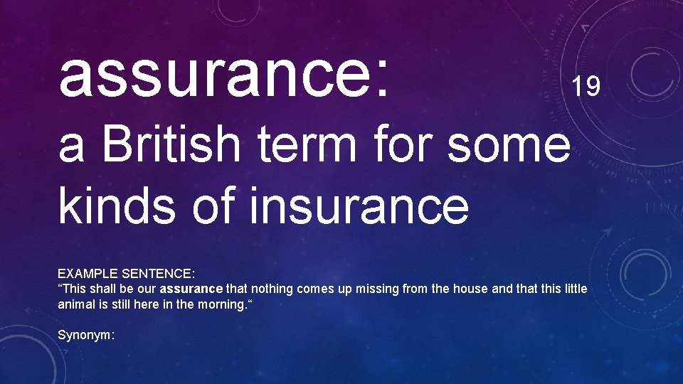 assurance: 19 a British term for some kinds of insurance EXAMPLE SENTENCE: “This shall