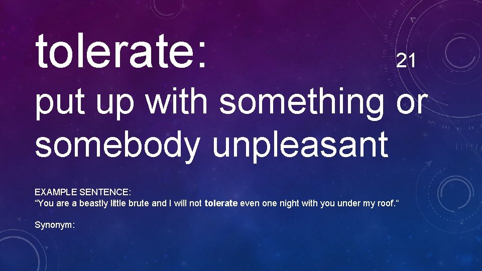 tolerate: 21 put up with something or somebody unpleasant EXAMPLE SENTENCE: “You are a