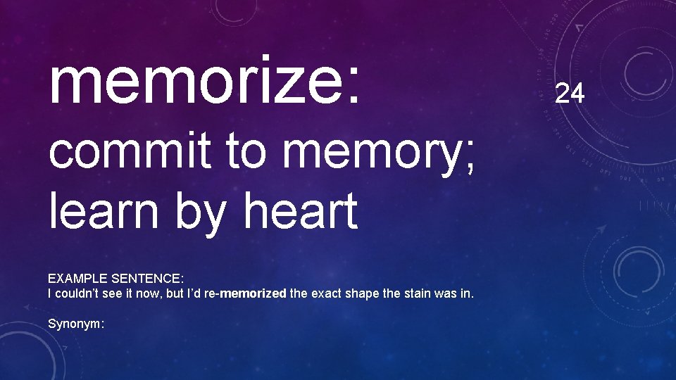 memorize: commit to memory; learn by heart EXAMPLE SENTENCE: I couldn’t see it now,