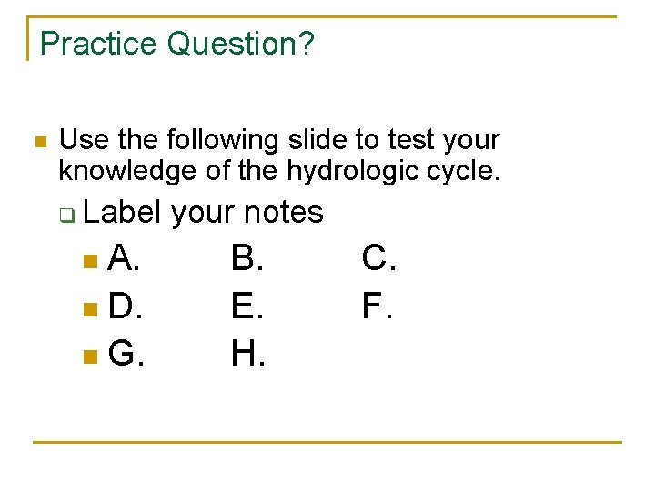 Practice Question? n Use the following slide to test your knowledge of the hydrologic