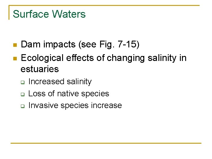 Surface Waters n n Dam impacts (see Fig. 7 -15) Ecological effects of changing