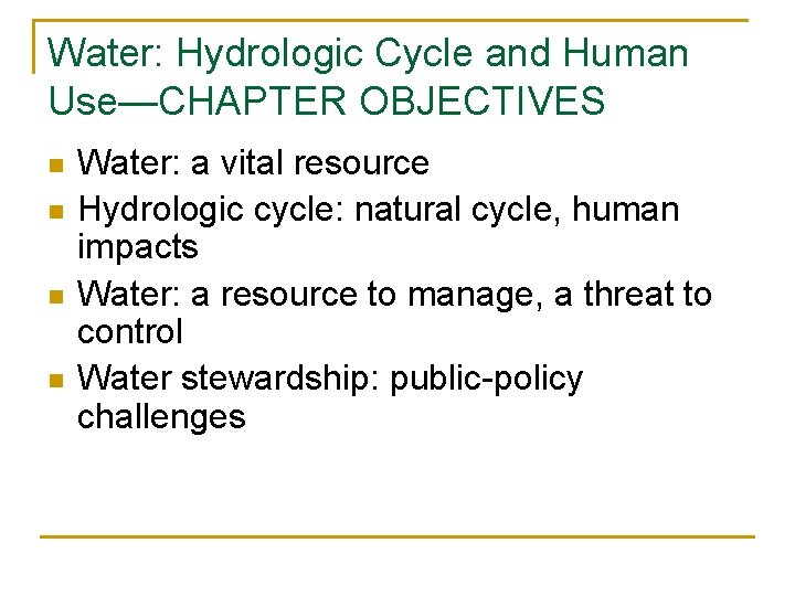 Water: Hydrologic Cycle and Human Use—CHAPTER OBJECTIVES n n Water: a vital resource Hydrologic