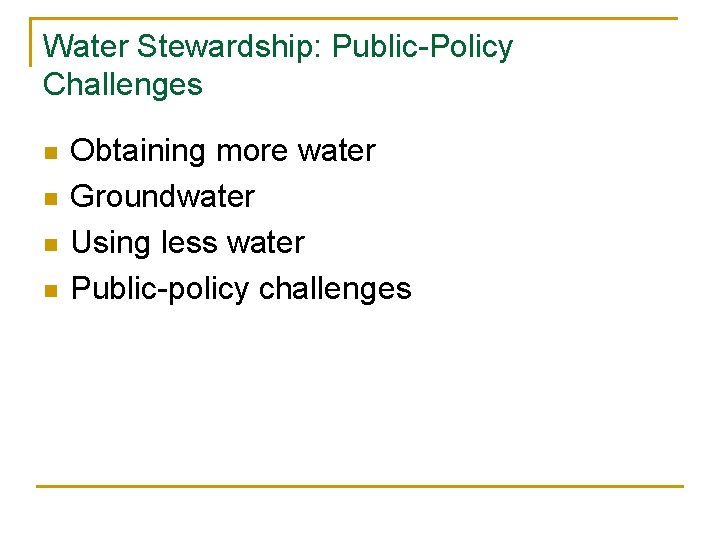 Water Stewardship: Public-Policy Challenges n n Obtaining more water Groundwater Using less water Public-policy