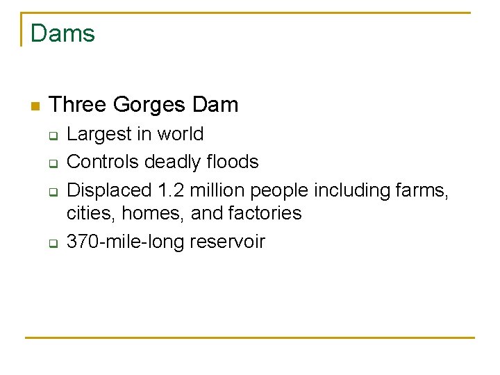 Dams n Three Gorges Dam q q Largest in world Controls deadly floods Displaced