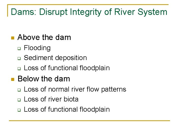 Dams: Disrupt Integrity of River System n Above the dam q q q n
