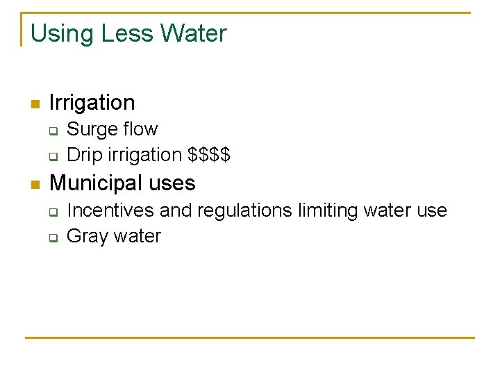 Using Less Water n Irrigation q q n Surge flow Drip irrigation $$$$ Municipal