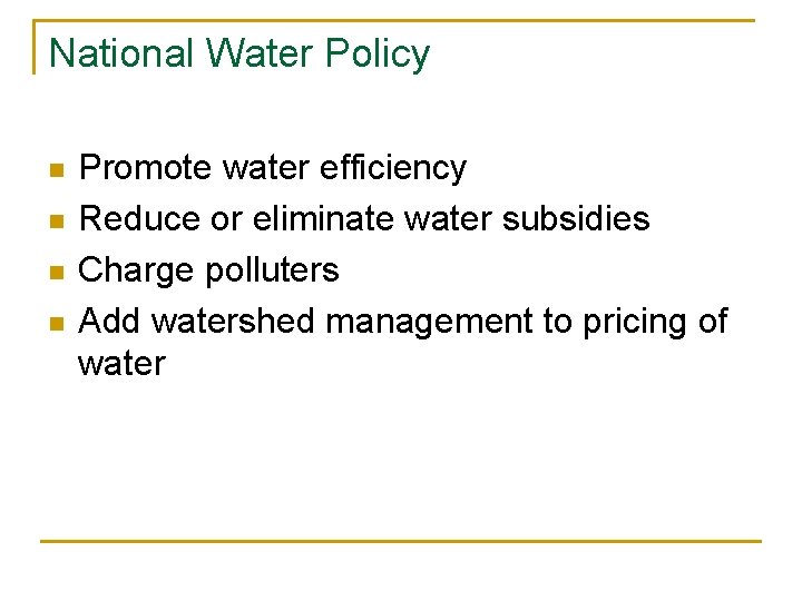 National Water Policy n n Promote water efficiency Reduce or eliminate water subsidies Charge