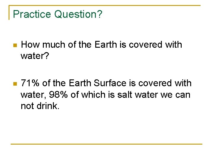 Practice Question? n How much of the Earth is covered with water? n 71%