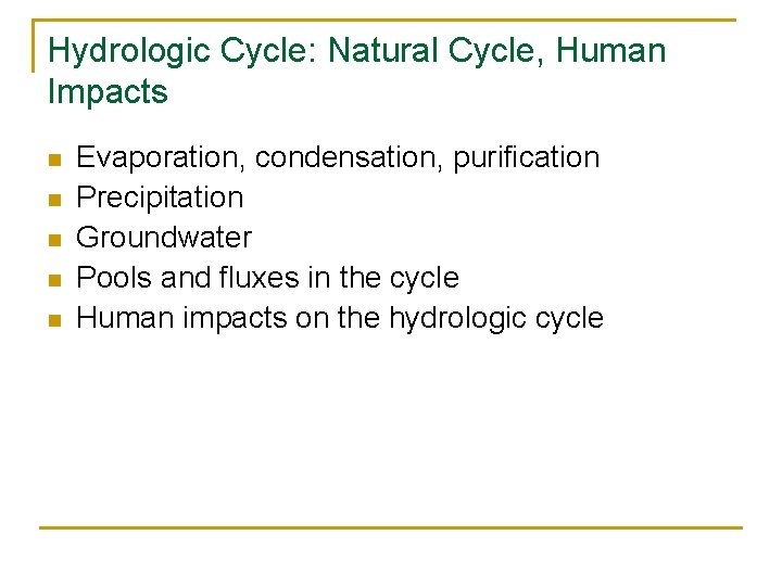 Hydrologic Cycle: Natural Cycle, Human Impacts n n n Evaporation, condensation, purification Precipitation Groundwater