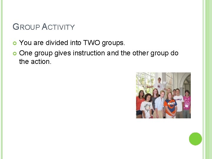 GROUP ACTIVITY You are divided into TWO groups. One group gives instruction and the