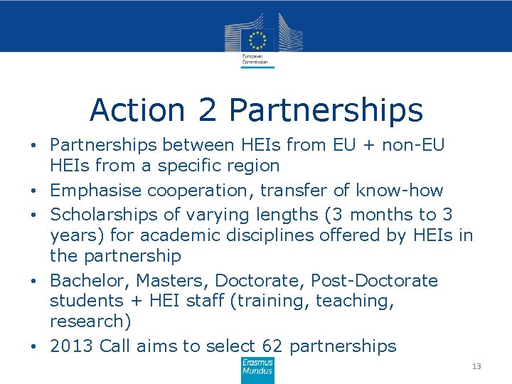 Action 2 Partnerships • Partnerships between HEIs from EU + non-EU HEIs from a