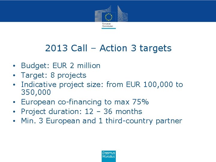 2013 Call – Action 3 targets • Budget: EUR 2 million • Target: 8