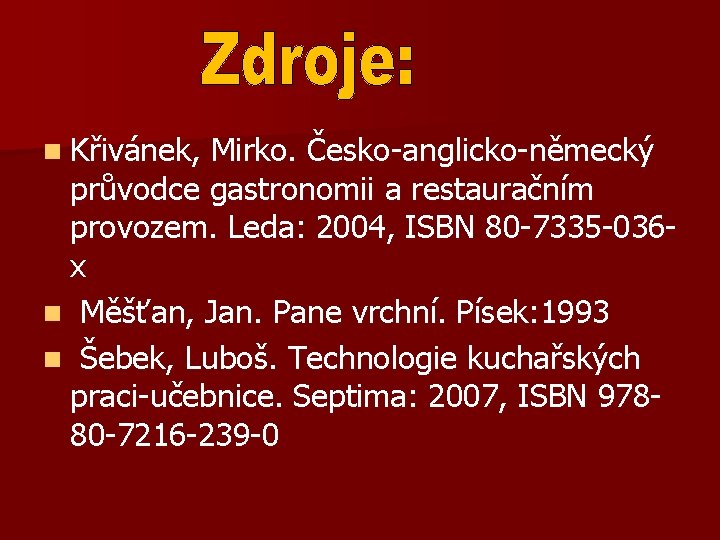 n Křivánek, Mirko. Česko-anglicko-německý průvodce gastronomii a restauračním provozem. Leda: 2004, ISBN 80 -7335
