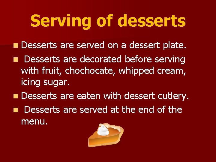 Serving of desserts n Desserts are served on a dessert plate. n Desserts are