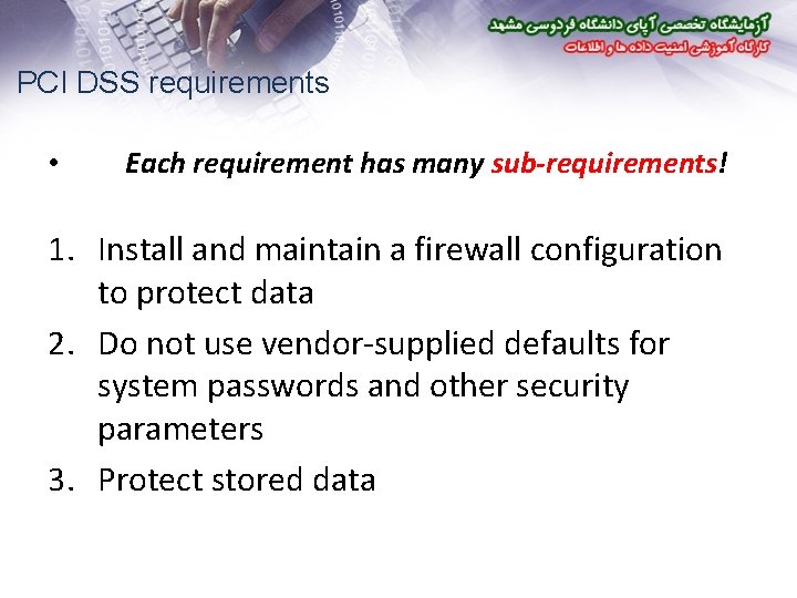 PCI DSS requirements • Each requirement has many sub-requirements! 1. Install and maintain a