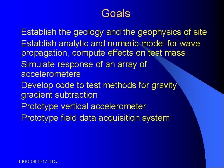 Goals Establish the geology and the geophysics of site Establish analytic and numeric model