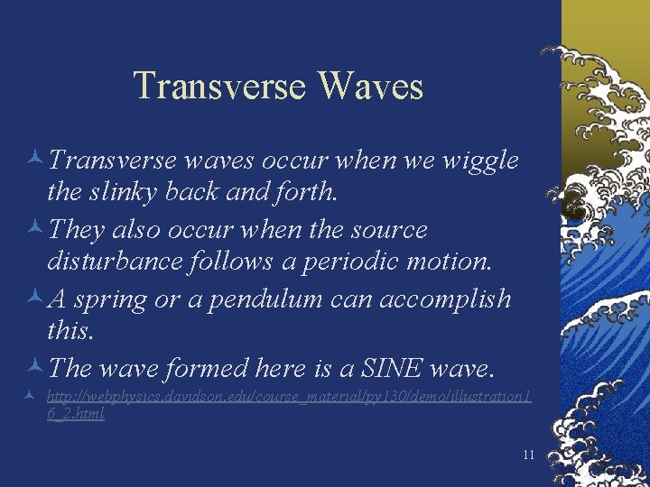Transverse Waves ©Transverse waves occur when we wiggle the slinky back and forth. ©They