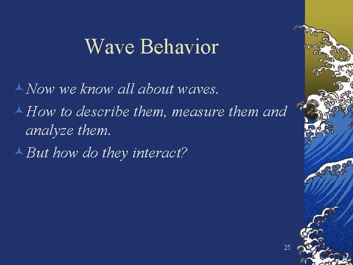 Wave Behavior ©Now we know all about waves. ©How to describe them, measure them