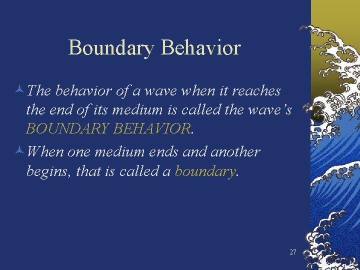 Boundary Behavior ©The behavior of a wave when it reaches the end of its