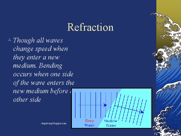 Refraction © Though all waves change speed when they enter a new medium. Bending