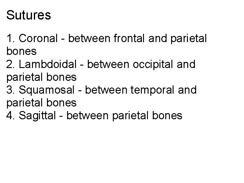 Sutures 1. Coronal - between frontal and parietal bones 2. Lambdoidal - between occipital