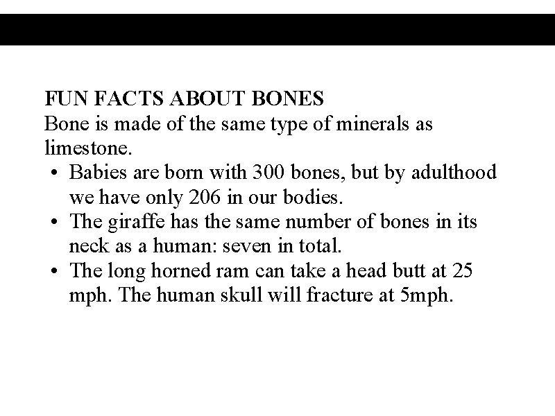 FUN FACTS ABOUT BONES Bone is made of the same type of minerals as