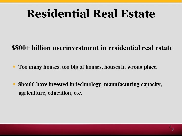 Residential Real Estate $800+ billion overinvestment in residential real estate § Too many houses,