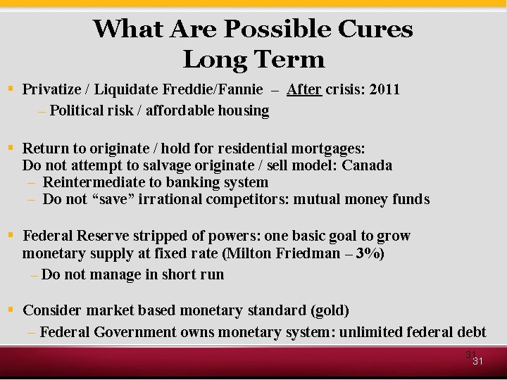 What Are Possible Cures Long Term § Privatize / Liquidate Freddie/Fannie – After crisis: