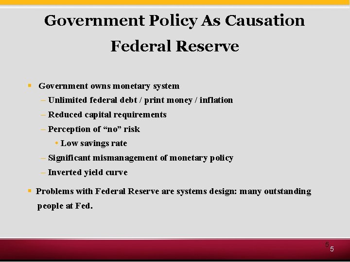Government Policy As Causation Federal Reserve § Government owns monetary system – Unlimited federal