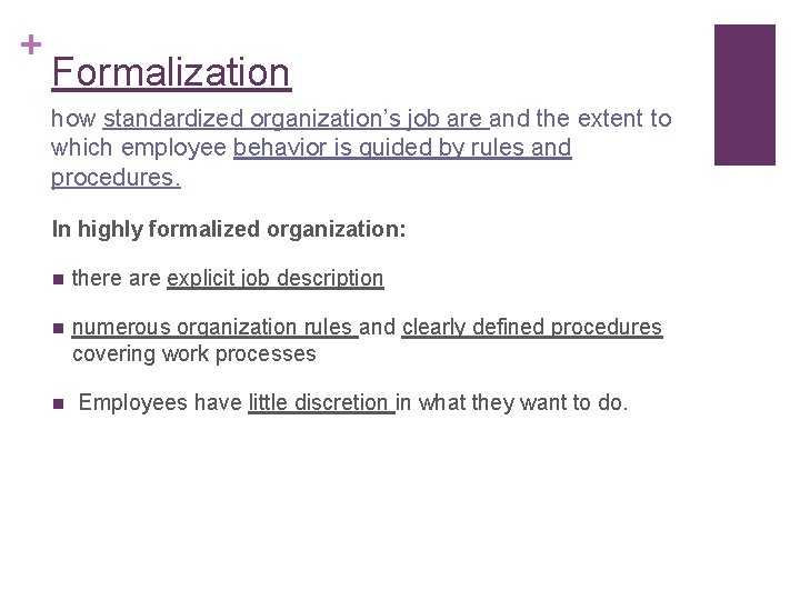 + Formalization how standardized organization’s job are and the extent to which employee behavior
