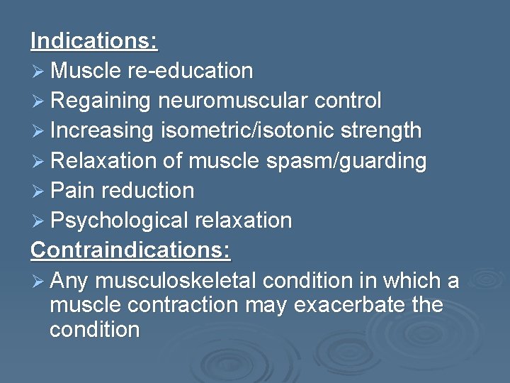 Indications: Ø Muscle re-education Ø Regaining neuromuscular control Ø Increasing isometric/isotonic strength Ø Relaxation