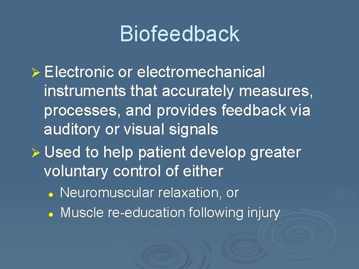 Biofeedback Ø Electronic or electromechanical instruments that accurately measures, processes, and provides feedback via