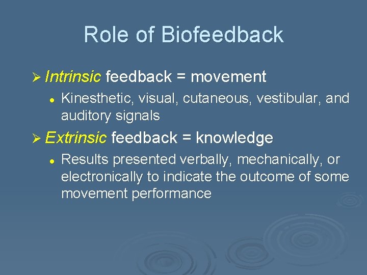 Role of Biofeedback Ø Intrinsic feedback = movement l Kinesthetic, visual, cutaneous, vestibular, and